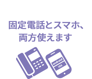 固定電話とスマホ、両方使えます